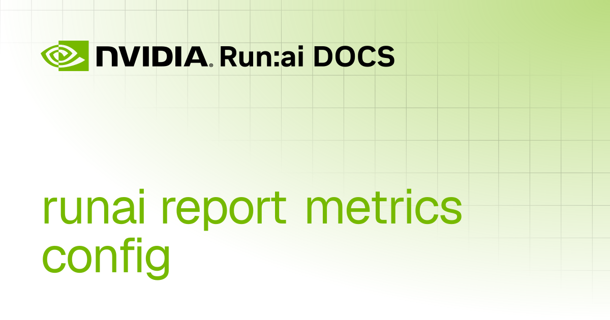 runai report metrics config | Self-hosted v2.22 | Run:ai Documentation