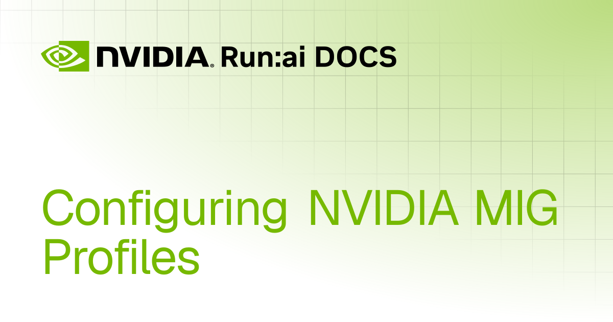 Configuring NVIDIA MIG Profiles | Self-hosted v2.22 | Run:ai Documentation